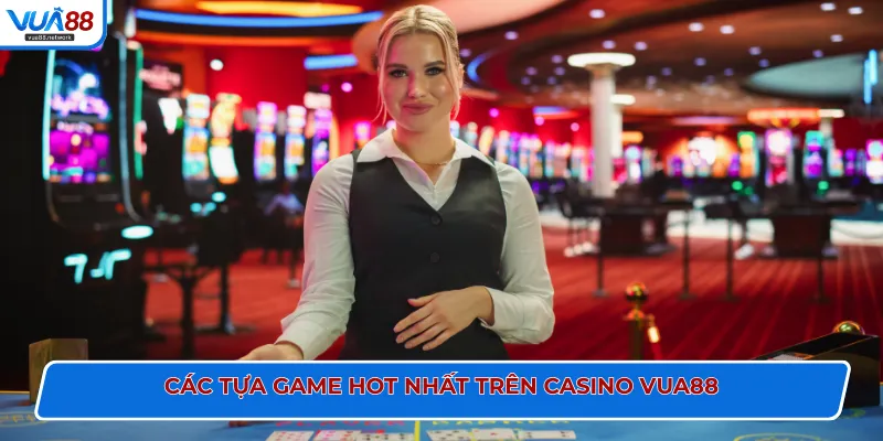Các tựa game hot nhất trên Casino VUA88