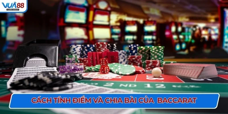 Cách tính điểm và chia bài của luật chơi baccarat