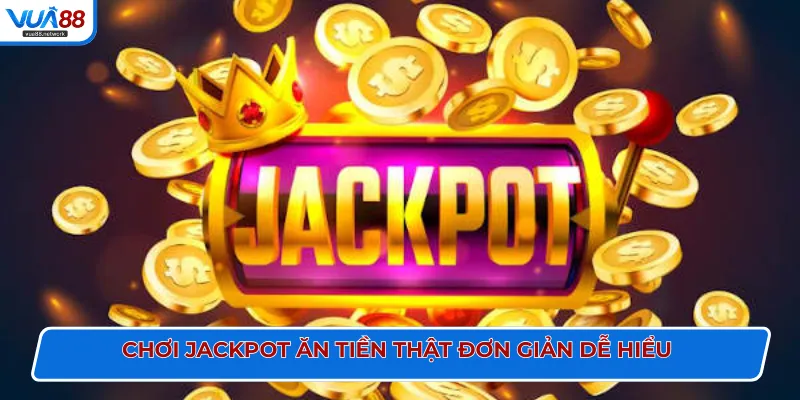 Chơi Jackpot ăn tiền thật đơn giản dễ hiểu 