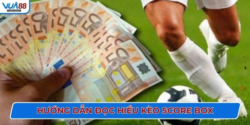 Hướng dẫn đọc hiểu kèo score box