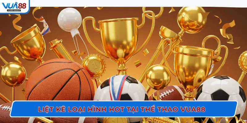 Liệt kê loại hình hot tại thể thao VUA88