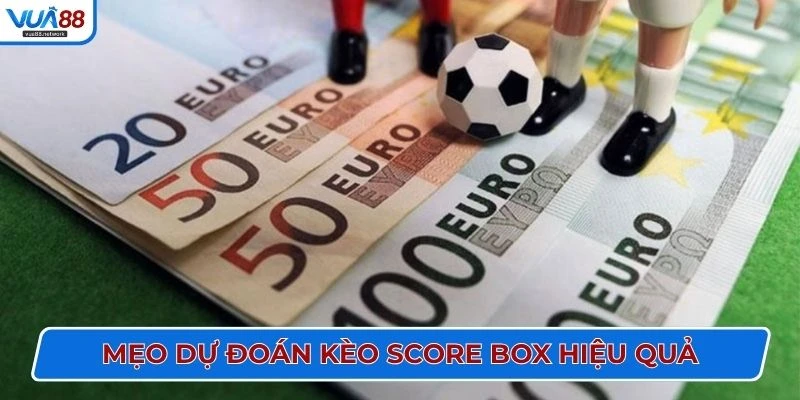 Mẹo dự đoán kèo score box hiệu quả